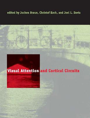 Visual Attention and Cortical Circuits - Braun, Jochen (Editor), and Koch, Christof (Editor), and Davis, Joel L (Editor)