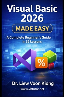 Visual Basic 2026 Made Easy: A Complete Beginner-to-Advanced Tutorial in 35 Lessons - Liew, Voon Kiong