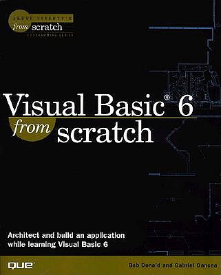 Visual Basic 6 from Scratch - Donald, Bob, and Oancea, Gabriel, and Liberty, Jesse (Foreword by)