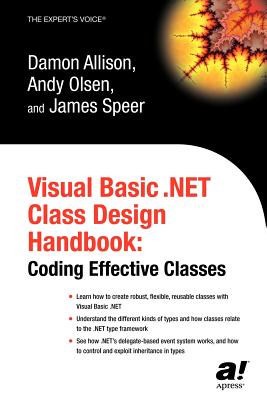 Visual Basic .Net Class Design Handbook: Coding Effective Classes - Olsen, Geir, and Allison, Damon, and Speer, James