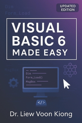 Visual Basic (R) 6 Made Easy: A Complete Tutorial for Beginners - Kiong, Liew Voon, Dr.