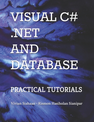 Visual C# .Net and Database: Practical Tutorials - Sianipar, Rismon Hasiholan, and Siahaan, Vivian