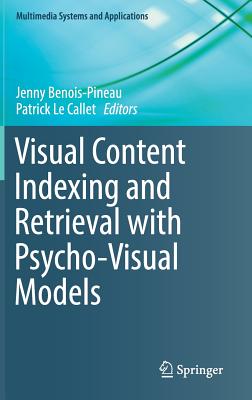 Visual Content Indexing and Retrieval with Psycho-Visual Models - Benois-Pineau, Jenny (Editor), and Le Callet, Patrick (Editor)