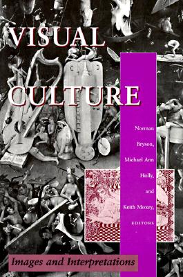 Visual Culture: Images and Interpretations - Bryson, Norman (Editor), and Holly, Michael Ann (Editor), and Moxey, Keith (Editor)