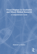 Visual Displays in Qualitative and Mixed Method Research: A Comprehensive Guide