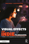 Visual Effects for Indie Filmmakers: A Guide to Vfx Integration and Artist Collaboration