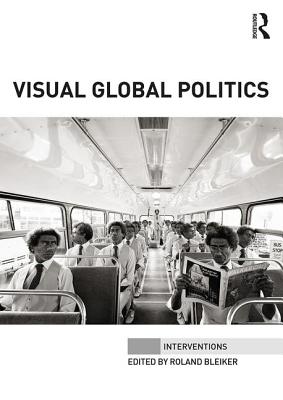 Visual Global Politics - Bleiker, Roland (Editor)