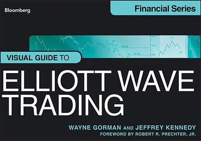 Visual Guide to Elliott Wave Trading - Gorman, Wayne, and Kennedy, Jeffrey, and Prechter, Robert R (Foreword by)