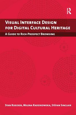Visual Interface Design for Digital Cultural Heritage: A Guide to Rich-Prospect Browsing - Ruecker, Stan, and Radzikowska, Milena, and Sinclair, Stefan