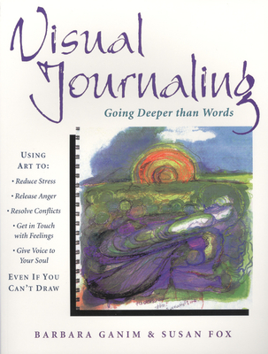 Visual Journaling: Going Deeper Than Words - Ganim, Barbara, and Fox, Susan