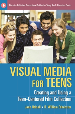 Visual Media for Teens: Creating and Using a Teen-Centered Film Collection - Halsall, Jane, and Edminster, R William, and Nichols, C Allen