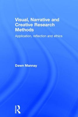 Visual, Narrative and Creative Research Methods: Application, reflection and ethics - Mannay, Dawn