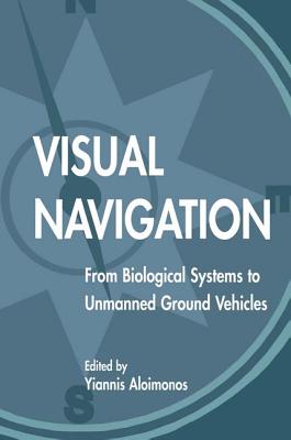 Visual Navigation: From Biological Systems To Unmanned Ground Vehicles - Aloimonos, Yiannis (Editor)