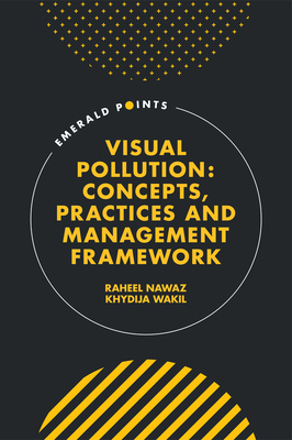 Visual Pollution: Concepts, Practices and Management Framework - Nawaz, Raheel, and Wakil, Khydija