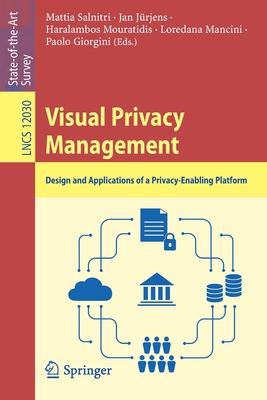 Visual Privacy Management: Design and Applications of a Privacy-Enabling Platform - Salnitri, Mattia (Editor), and J�rjens, Jan (Editor), and Mouratidis, Haralambos (Editor)