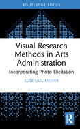 Visual Research Methods in Arts Administration: Incorporating Photo Elicitation