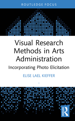 Visual Research Methods in Arts Administration: Incorporating Photo Elicitation - Kieffer, Elise Lael