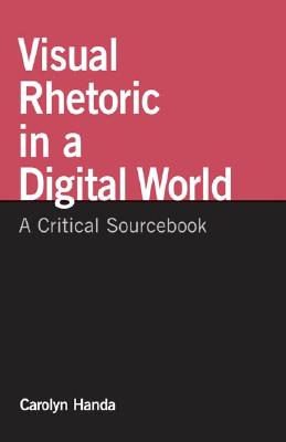 Visual Rhetoric in a Digital World: A Critical Sourcebook - Handa, Carolyn