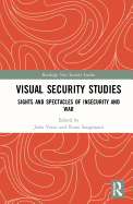Visual Security Studies: Sights and Spectacles of Insecurity and War