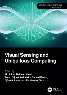 Visual Sensing and Ubiquitous Computing - Ahad, Md Atiqur Rahman (Editor), and Nijholt, Anton (Editor), and Kamal, Md Abdus Samad (Editor)