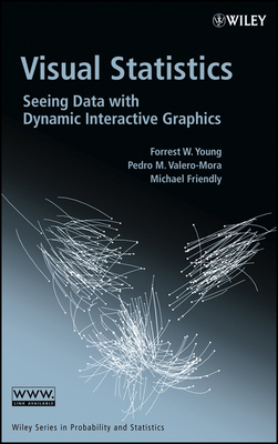 Visual Statistics: Seeing Data with Dynamic Interactive Graphics - Young, Forrest W, and Valero-Mora, Pedro M, and Friendly, Michael