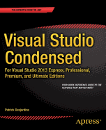 Visual Studio Condensed: For Visual Studio 2013 Express, Professional, Premium and Ultimate Editions