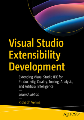 Visual Studio Extensibility Development: Extending Visual Studio Ide for Productivity, Quality, Tooling, Analysis, and Artificial Intelligence - Verma, Rishabh