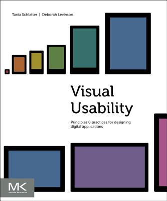 Visual Usability: Principles and Practices for Designing Digital Applications - Schlatter, Tania, and Levinson, Deborah