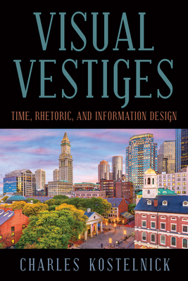 Visual Vestiges: Time, Rhetoric, and Information Design - Kostelnick, Charles