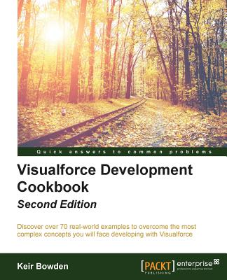 Visualforce Development Cookbook: Upgrade Your Development Skills - Bowden, Keir