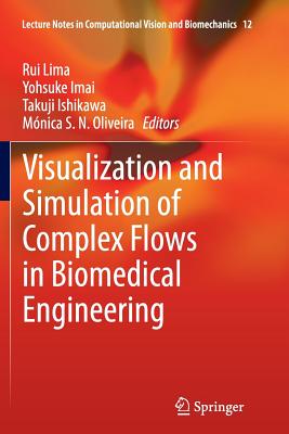 Visualization and Simulation of Complex Flows in Biomedical Engineering - Lima, Rui (Editor), and Imai, Yohsuke (Editor), and Ishikawa, Takuji (Editor)