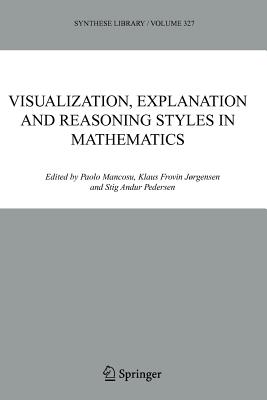 Visualization, Explanation and Reasoning Styles in Mathematics - Mancosu, P. (Editor), and J�rgensen, Klaus Frovin (Editor), and Pedersen, S.A. (Editor)