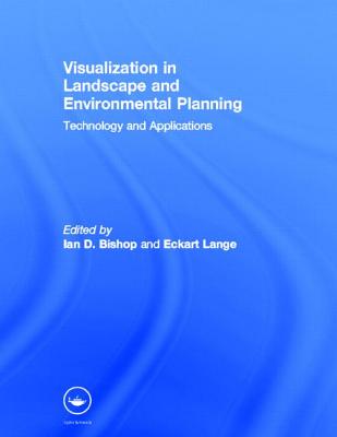 Visualization in Landscape and Environmental Planning: Technology and Applications - Bishop, Ian (Editor), and Lange, Eckart (Editor)