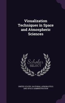 Visualization Techniques in Space and Atmospheric Sciences - United States National Aeronautics and (Creator)
