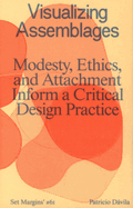 Visualizing Assemblages: Modesty, Ethics, and Attachment Inform a Critical Design Practice