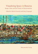 Visualizing Space in Banaras: Images, Maps, and the Practice of Representation