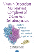Vitamin-Dependent Multienzyme Complexes of 2-Oxo Acid Dehydrogenases: Structure, Function, Regulation & Medical Implications