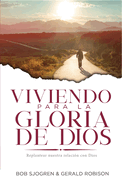 Viviendo Para La Gloria de Dios: Replantear Nuestra Relaci?n Con Dios