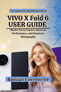 vivo X Fold 6 User Guide: Master Every Feature, Optimize Performance, and Dominate Photography