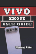 Vivo X300 FE User Guide: Optimize Performance, Master Photography, and Extend Battery Life