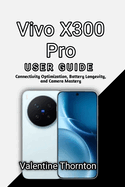 Vivo X300 Pro User Guide: Connectivity Optimization, Battery Longevity and Camera Mastery