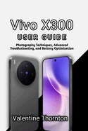 Vivo X300 User Guide: Photography Techniques, Advanced Troubleshooting, and Battery Optimization