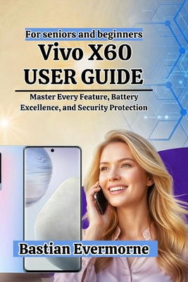 Vivo X60 User Guide: Master Every Feature, Battery Excellence, and Security Protection - Evermorne, Bastian
