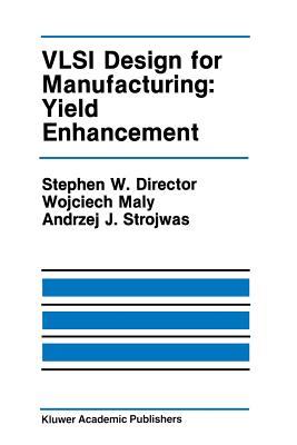 VLSI Design for Manufacturing: Yield Enhancement - Director, Stephen W, and Maly, Wojciech, and Strojwas, Andrzej J
