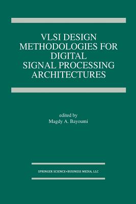 VLSI Design Methodologies for Digital Signal Processing Architectures - Bayoumi, Magdy A, M.SC., Ph.D. (Editor)