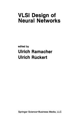 VLSI Design of Neural Networks - Ramacher, Ulrich (Editor), and R�ckert, Ulrich (Editor)