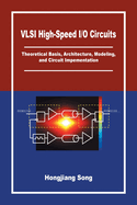 VLSI High-Speed I/O Circuits: Theoretical Basis, Architecture, Modeling and Circuit Implementation