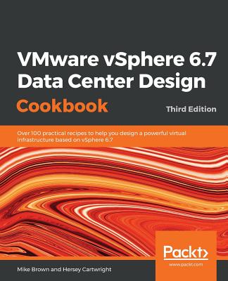 VMware vSphere 6.7 Data Center Design Cookbook - Third Edition - Brown, Mike, and Cartwright, Hersey
