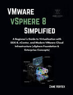 VMware VSphere 8 Simplified: A Beginner's Guide to Virtualization with ESXi 8, vCenter, and Modern VMware Cloud Infrastructure (vSphere Foundation & Enterprise Concepts)