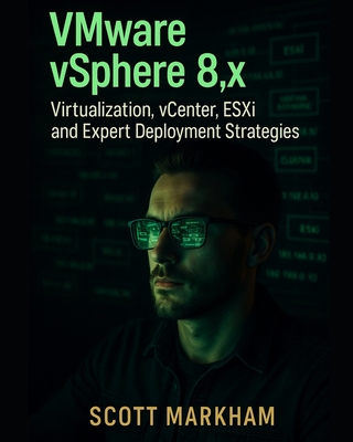 VMware vSphere 8.x, Virtualization, vCenter, ESXi, and Expert Deployment Strategies - Markham, Scott